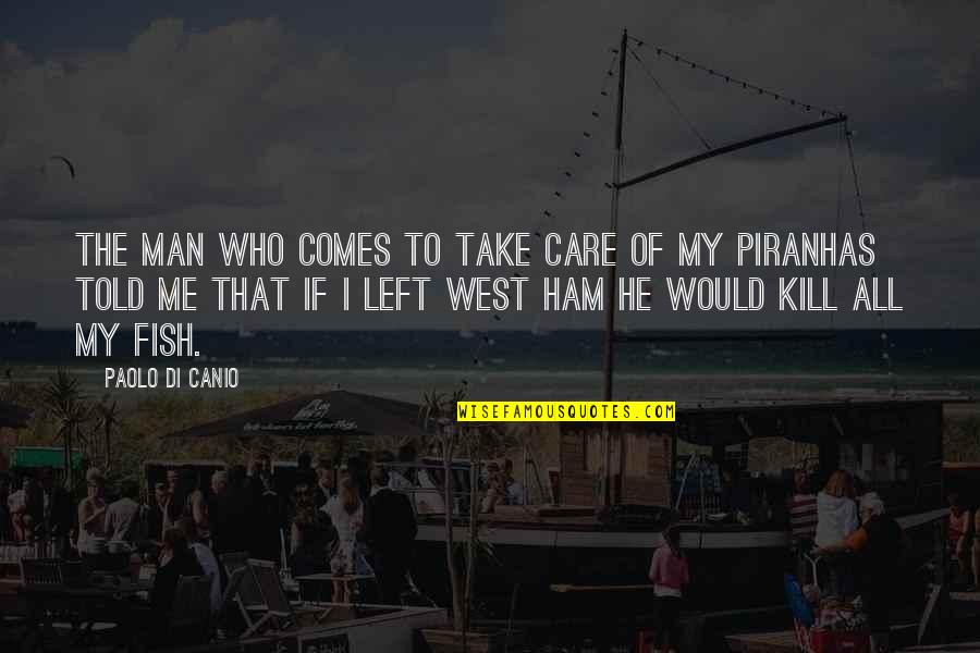 Raylar Intake Quotes By Paolo Di Canio: The man who comes to take care of Raylar Intake Quotes By Paolo Di Canio: The man who comes to take care of