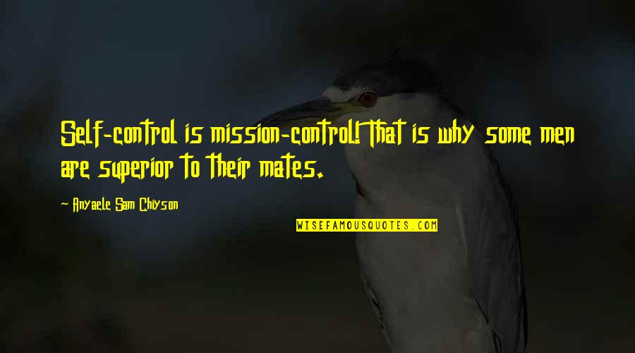 Rayleen Nuno Quotes By Anyaele Sam Chiyson: Self-control is mission-control! That is why some men Rayleen Nuno Quotes By Anyaele Sam Chiyson: Self-control is mission-control! That is why some men