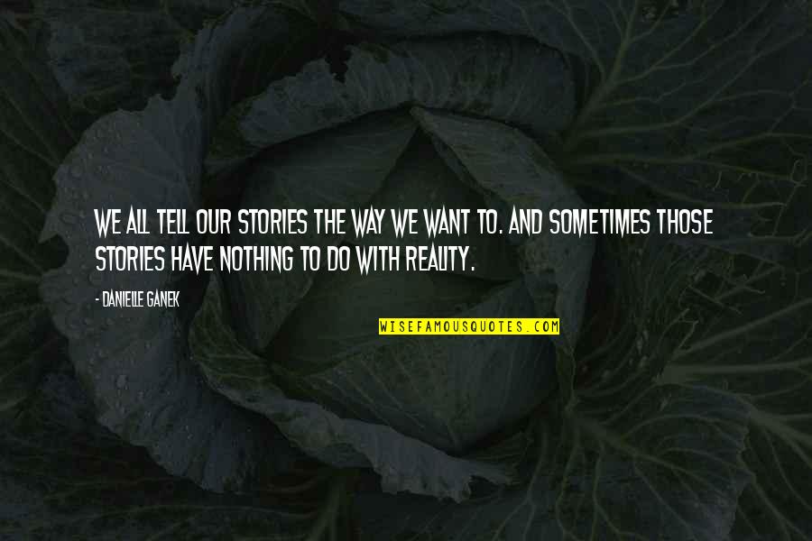 Rayleen Nuno Quotes By Danielle Ganek: We all tell our stories the way we Rayleen Nuno Quotes By Danielle Ganek: We all tell our stories the way we