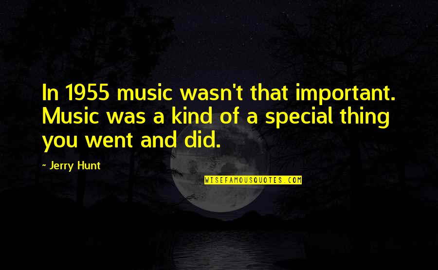 Rayleen Nuno Quotes By Jerry Hunt: In 1955 music wasn't that important. Music was Rayleen Nuno Quotes By Jerry Hunt: In 1955 music wasn't that important. Music was