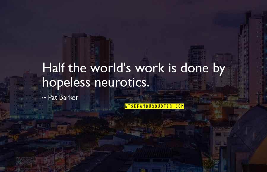 Rayleen Nuno Quotes By Pat Barker: Half the world's work is done by hopeless Rayleen Nuno Quotes By Pat Barker: Half the world's work is done by hopeless