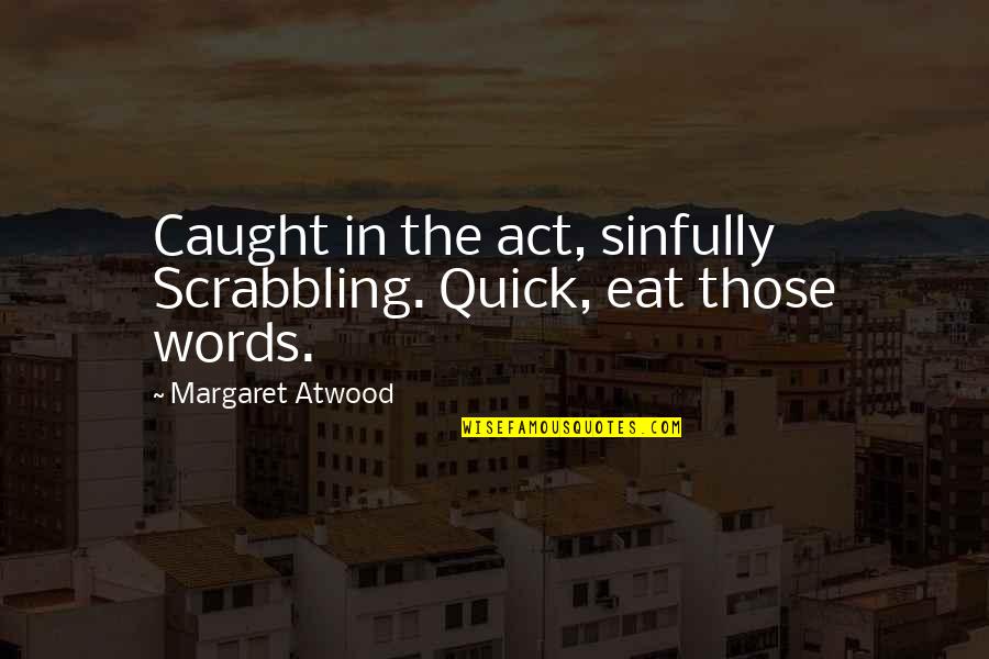 Raylena Anderson Quotes By Margaret Atwood: Caught in the act, sinfully Scrabbling. Quick, eat