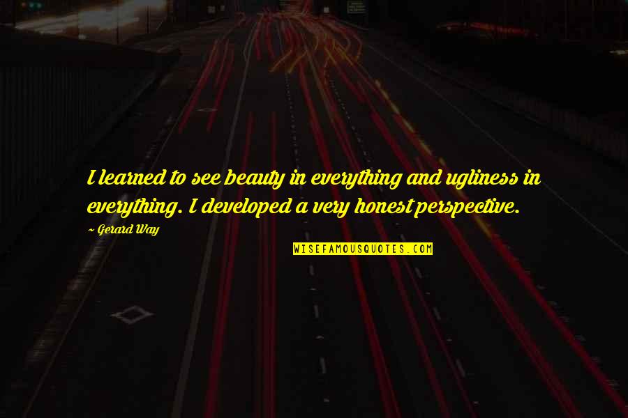 Raylenes Pennyrich Quotes By Gerard Way: I learned to see beauty in everything and Raylenes Pennyrich Quotes By Gerard Way: I learned to see beauty in everything and