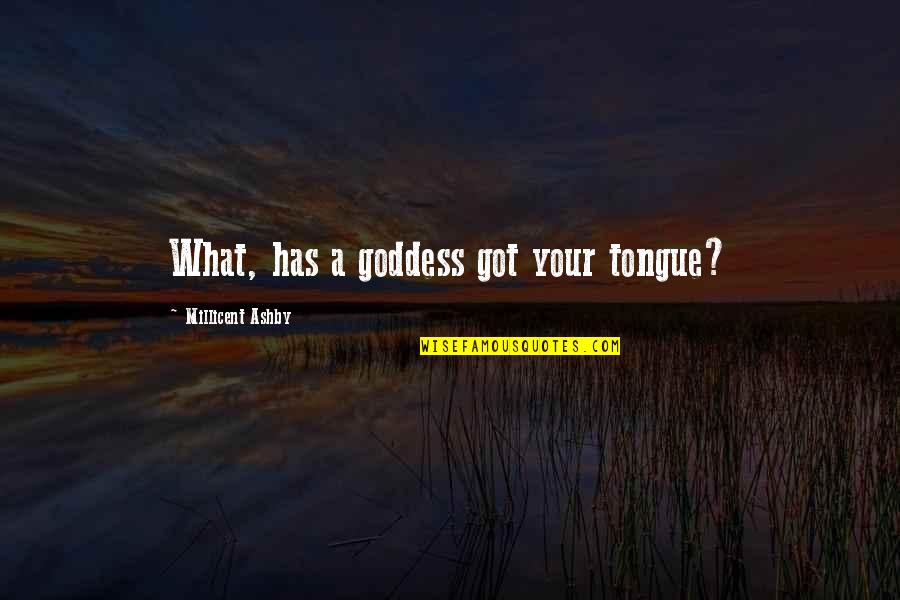 Raylene's Quotes By Millicent Ashby: What, has a goddess got your tongue?