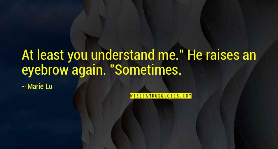 Rayless Sunflower Quotes By Marie Lu: At least you understand me." He raises an