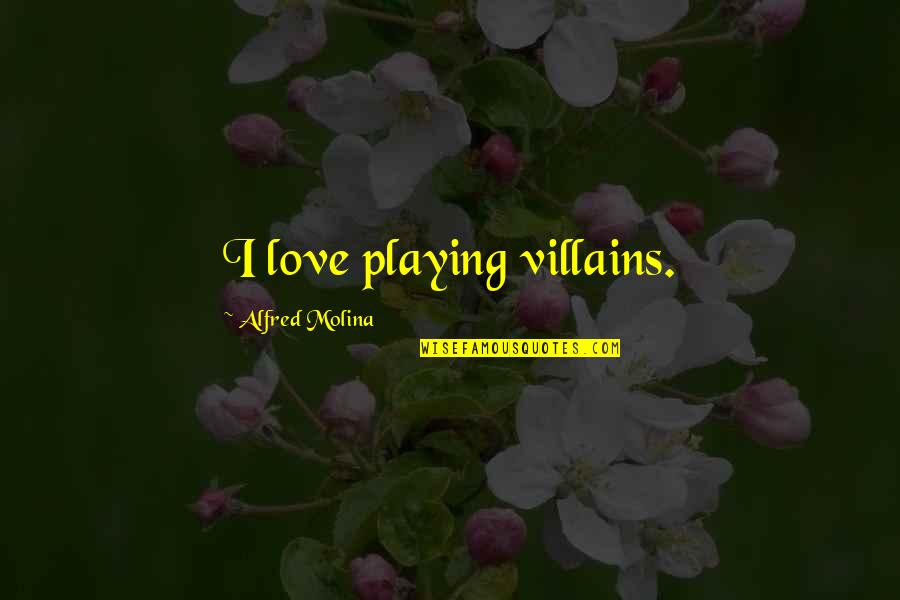 Raylynn Records Quotes By Alfred Molina: I love playing villains.