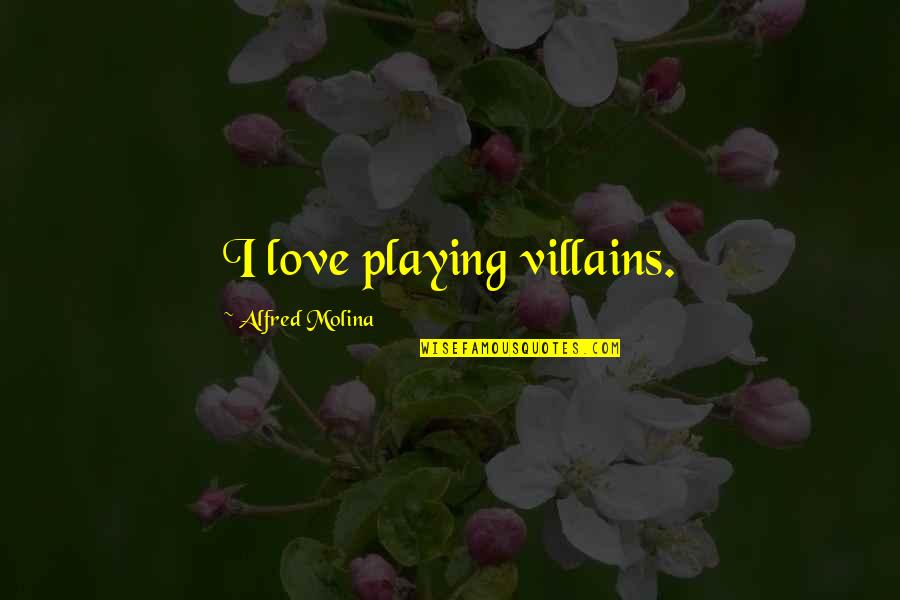 Raylynn Records Quotes By Alfred Molina: I love playing villains. Raylynn Records Quotes By Alfred Molina: I love playing villains.