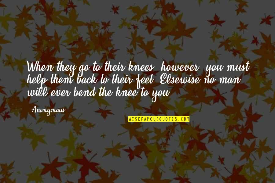Raylynn Records Quotes By Anonymous: When they go to their knees, however, you Raylynn Records Quotes By Anonymous: When they go to their knees, however, you