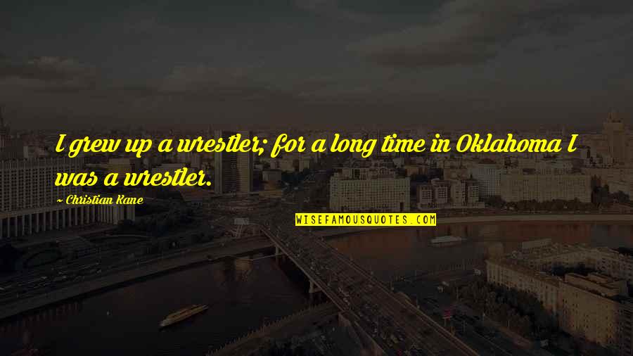 Raylynn Records Quotes By Christian Kane: I grew up a wrestler; for a long Raylynn Records Quotes By Christian Kane: I grew up a wrestler; for a long