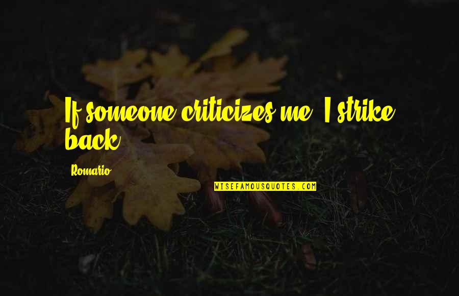 Raylynn Records Quotes By Romario: If someone criticizes me, I strike back. Raylynn Records Quotes By Romario: If someone criticizes me, I strike back.