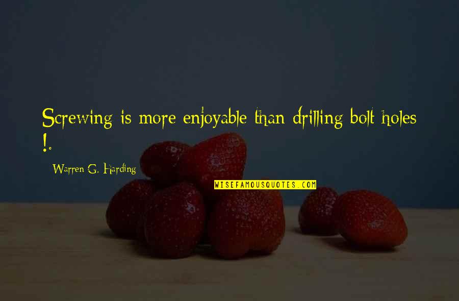 Raylynn Records Quotes By Warren G. Harding: Screwing is more enjoyable than drilling bolt holes Raylynn Records Quotes By Warren G. Harding: Screwing is more enjoyable than drilling bolt holes