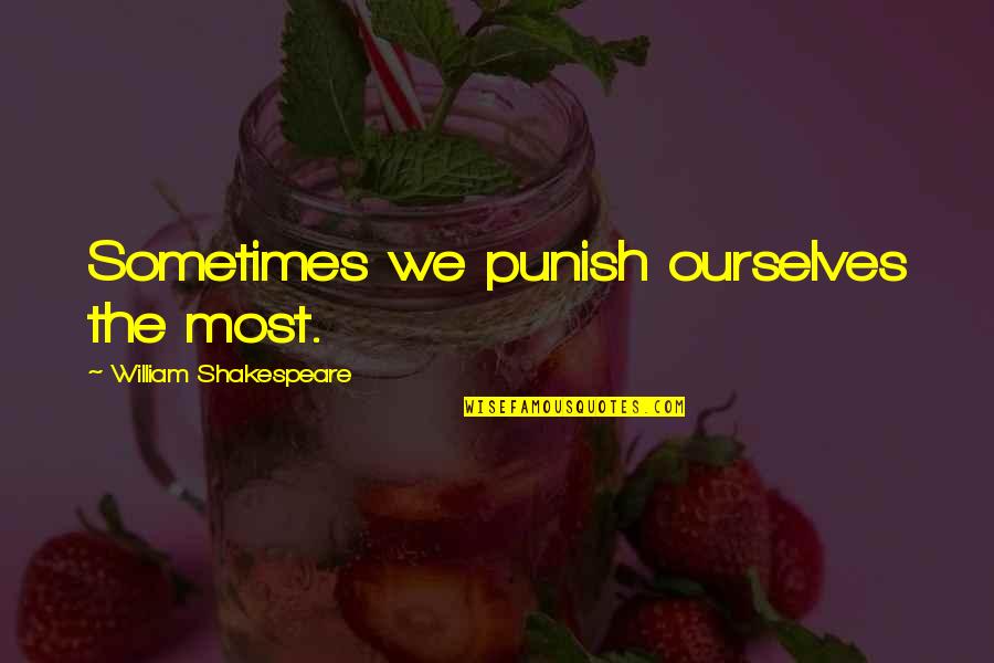 Raylynn Records Quotes By William Shakespeare: Sometimes we punish ourselves the most. Raylynn Records Quotes By William Shakespeare: Sometimes we punish ourselves the most.