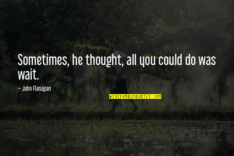 Raymann Quotes By John Flanagan: Sometimes, he thought, all you could do was Raymann Quotes By John Flanagan: Sometimes, he thought, all you could do was