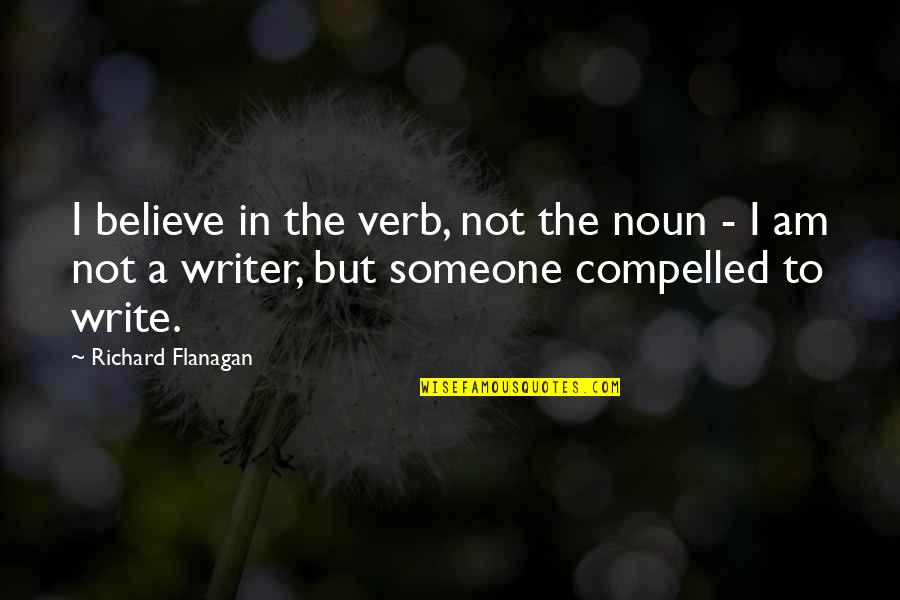 Raymay Topliner Quotes By Richard Flanagan: I believe in the verb, not the noun Raymay Topliner Quotes By Richard Flanagan: I believe in the verb, not the noun