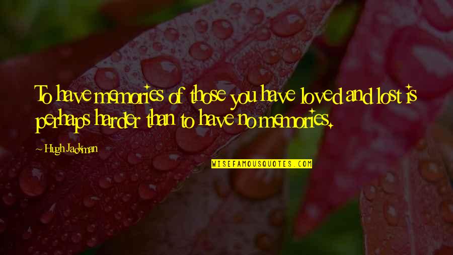 Raymes Lisle Quotes By Hugh Jackman: To have memories of those you have loved