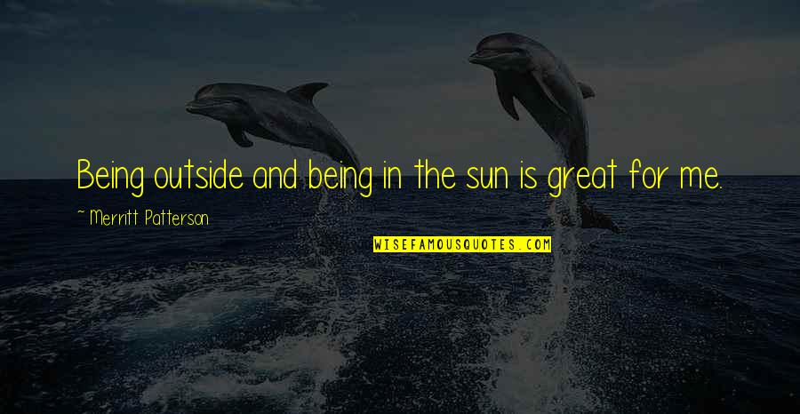 Raymes Lisle Quotes By Merritt Patterson: Being outside and being in the sun is Raymes Lisle Quotes By Merritt Patterson: Being outside and being in the sun is