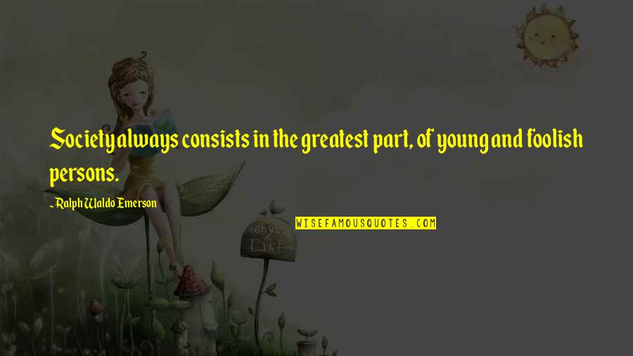 Raymes Lisle Quotes By Ralph Waldo Emerson: Society always consists in the greatest part, of Raymes Lisle Quotes By Ralph Waldo Emerson: Society always consists in the greatest part, of