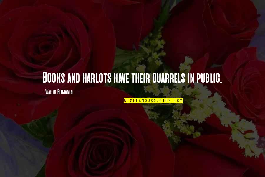 Raymes Lisle Quotes By Walter Benjamin: Books and harlots have their quarrels in public. Raymes Lisle Quotes By Walter Benjamin: Books and harlots have their quarrels in public.