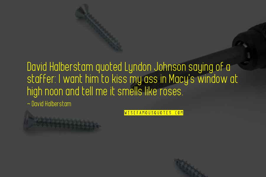 Raymie Movie Quotes By David Halberstam: David Halberstam quoted Lyndon Johnson saying of a