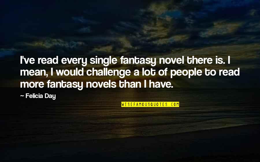 Raymon Quotes By Felicia Day: I've read every single fantasy novel there is. Raymon Quotes By Felicia Day: I've read every single fantasy novel there is.