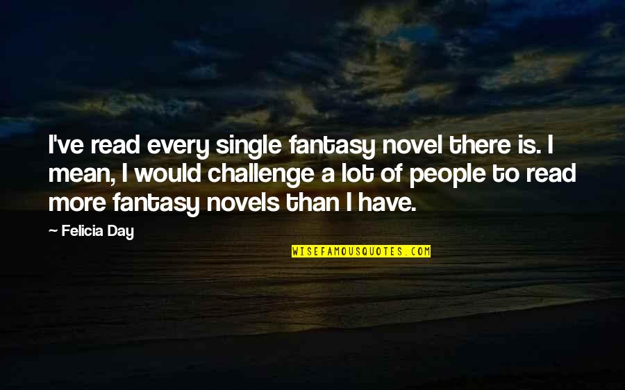 Raymon Quotes By Felicia Day: I've read every single fantasy novel there is.