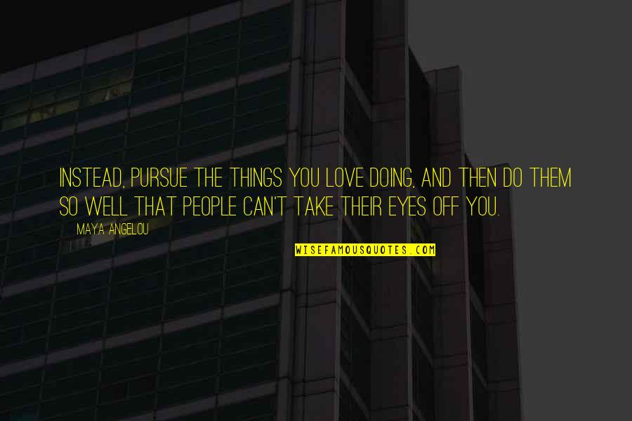 Raymon Quotes By Maya Angelou: Instead, pursue the things you love doing, and Raymon Quotes By Maya Angelou: Instead, pursue the things you love doing, and