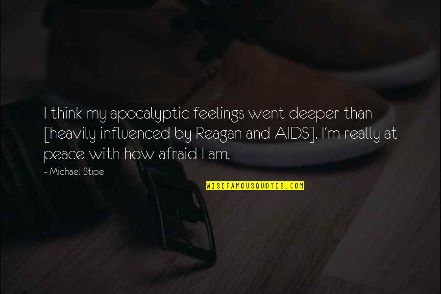 Raymon Quotes By Michael Stipe: I think my apocalyptic feelings went deeper than Raymon Quotes By Michael Stipe: I think my apocalyptic feelings went deeper than