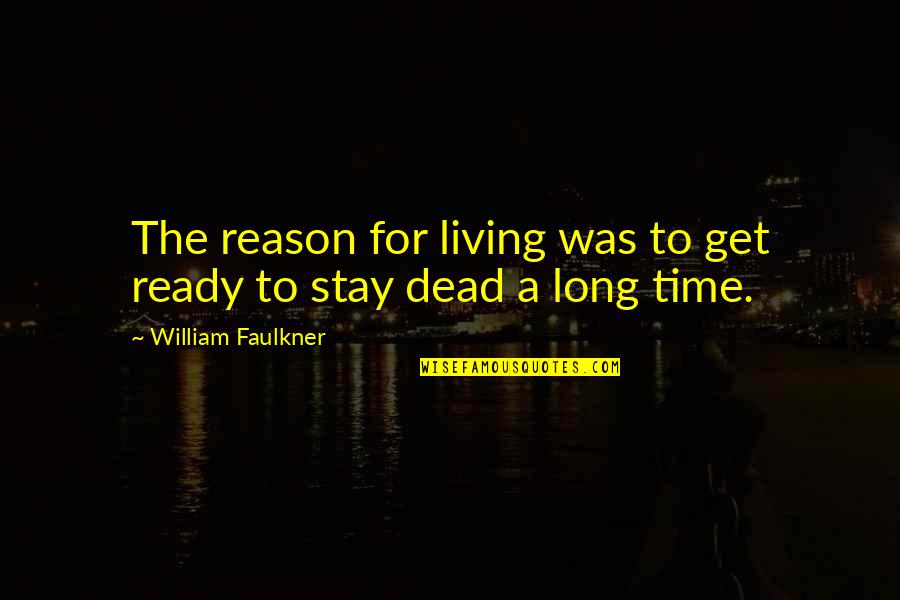 Raymon Quotes By William Faulkner: The reason for living was to get ready
