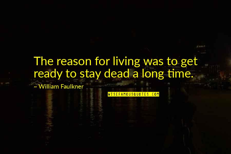 Raymon Quotes By William Faulkner: The reason for living was to get ready Raymon Quotes By William Faulkner: The reason for living was to get ready
