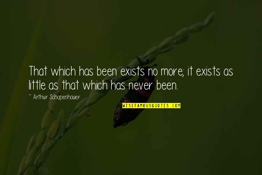 Raymond Abracosa Quotes By Arthur Schopenhauer: That which has been exists no more; it
