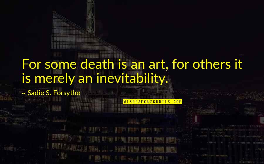 Raymond Abracosa Quotes By Sadie S. Forsythe: For some death is an art, for others