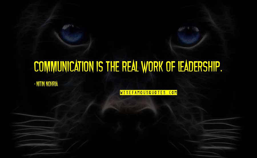 Raymond Boombox Quotes By Nitin Nohria: Communication is the real work of leadership. Raymond Boombox Quotes By Nitin Nohria: Communication is the real work of leadership.