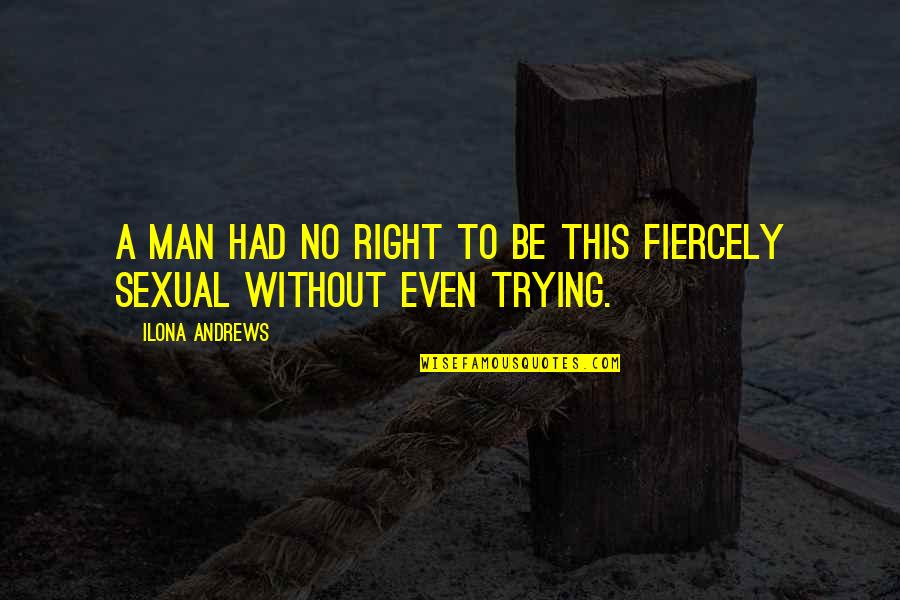 Raymond Carver Famous Quotes By Ilona Andrews: A man had no right to be this