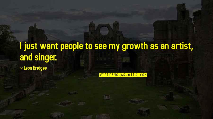 Raymond Carver Famous Quotes By Leon Bridges: I just want people to see my growth