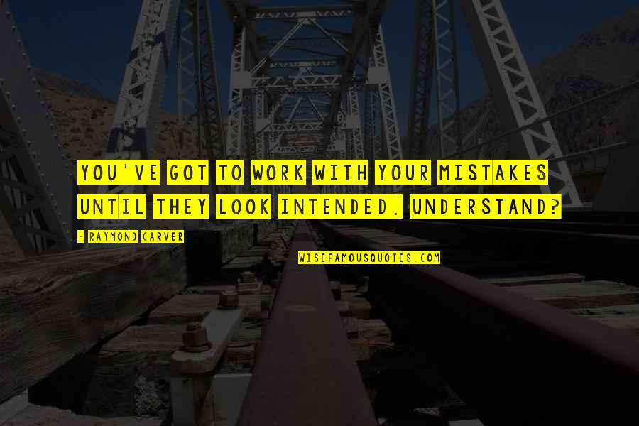 Raymond Carver Fever Quotes By Raymond Carver: You've got to work with your mistakes until