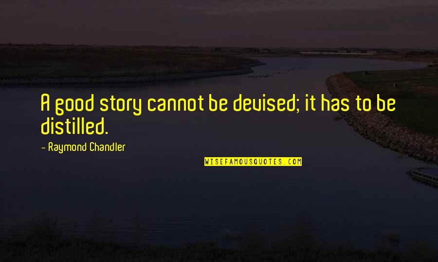 Raymond Chandler Best Quotes By Raymond Chandler: A good story cannot be devised; it has