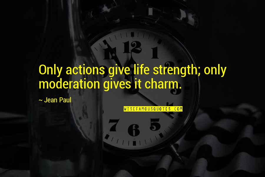 Raymond Chandler Los Angeles Quotes By Jean Paul: Only actions give life strength; only moderation gives
