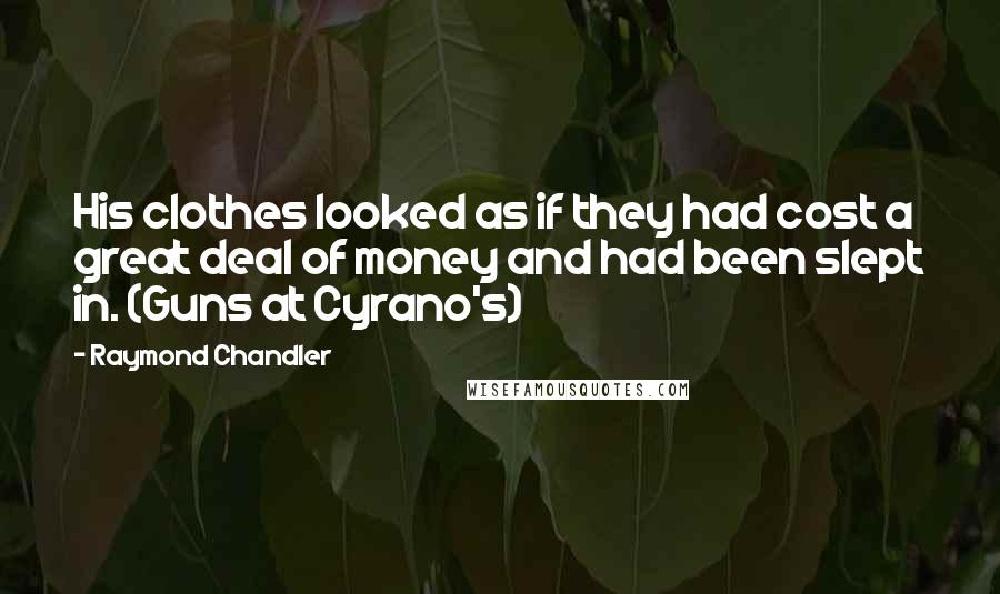 Raymond Chandler quotes: His clothes looked as if they had cost a great deal of money and had been slept in. (Guns at Cyrano's)