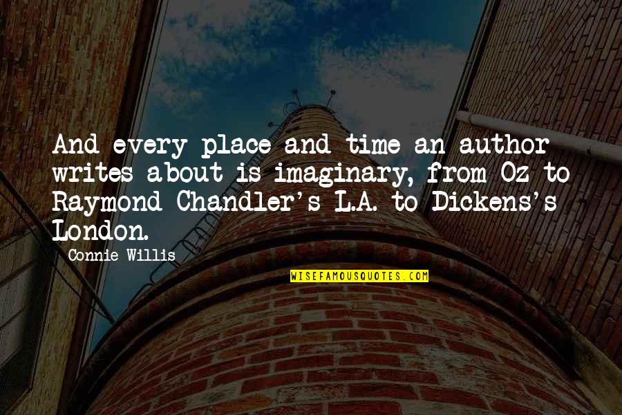 Raymond Chandler Quotes By Connie Willis: And every place and time an author writes