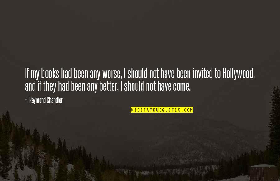 Raymond Chandler Quotes By Raymond Chandler: If my books had been any worse, I