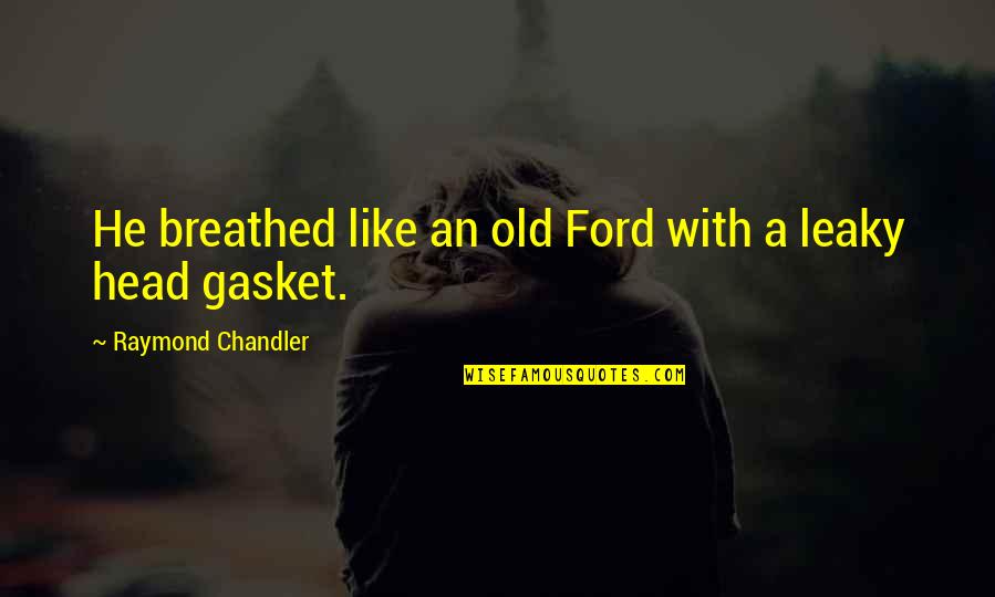 Raymond Chandler Quotes By Raymond Chandler: He breathed like an old Ford with a Raymond Chandler Quotes By Raymond Chandler: He breathed like an old Ford with a