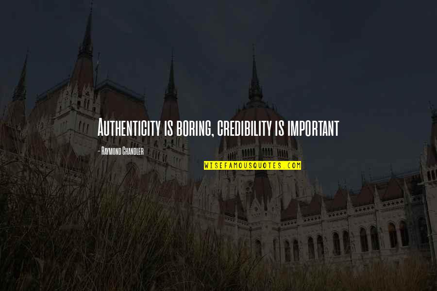 Raymond Chandler Quotes By Raymond Chandler: Authenticity is boring, credibility is important