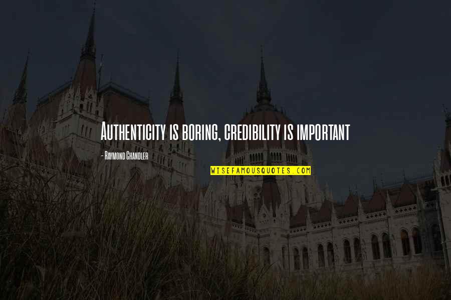Raymond Chandler Quotes By Raymond Chandler: Authenticity is boring, credibility is important Raymond Chandler Quotes By Raymond Chandler: Authenticity is boring, credibility is important