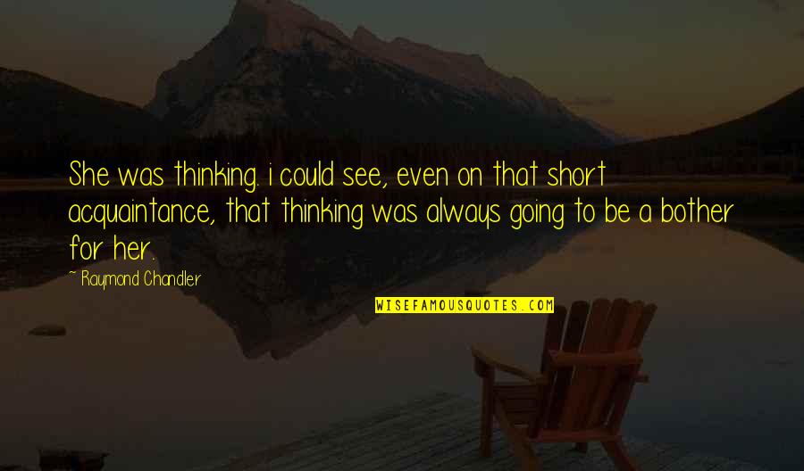 Raymond Chandler Quotes By Raymond Chandler: She was thinking. i could see, even on Raymond Chandler Quotes By Raymond Chandler: She was thinking. i could see, even on