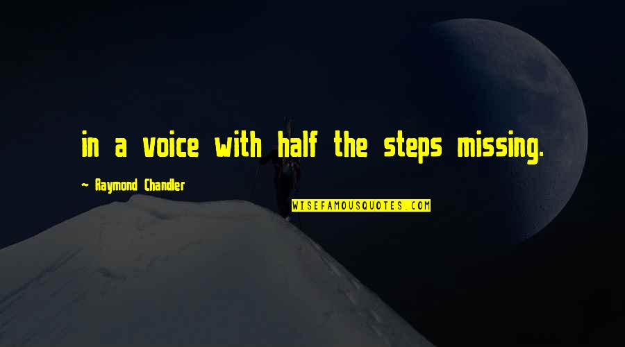 Raymond Chandler Quotes By Raymond Chandler: in a voice with half the steps missing. Raymond Chandler Quotes By Raymond Chandler: in a voice with half the steps missing.