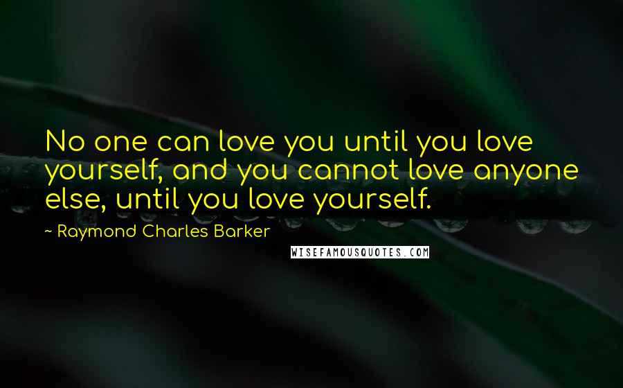 Raymond Charles Barker quotes: No one can love you until you love yourself, and you cannot love anyone else, until you love yourself.