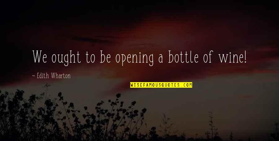 Raymond Collishaw Quotes By Edith Wharton: We ought to be opening a bottle of Raymond Collishaw Quotes By Edith Wharton: We ought to be opening a bottle of