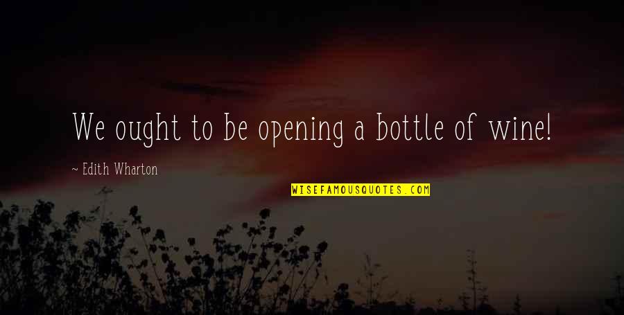 Raymond Collishaw Quotes By Edith Wharton: We ought to be opening a bottle of