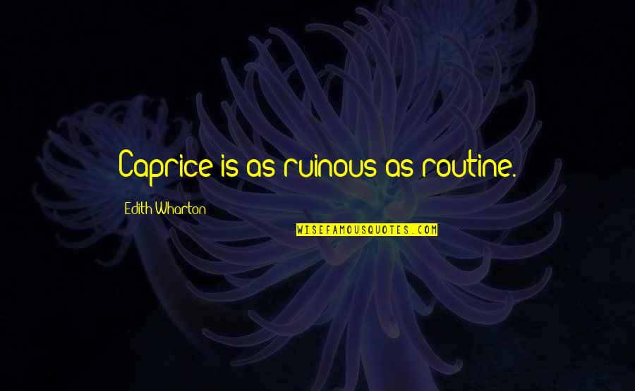 Raymond Collishaw Quotes By Edith Wharton: Caprice is as ruinous as routine. Raymond Collishaw Quotes By Edith Wharton: Caprice is as ruinous as routine.