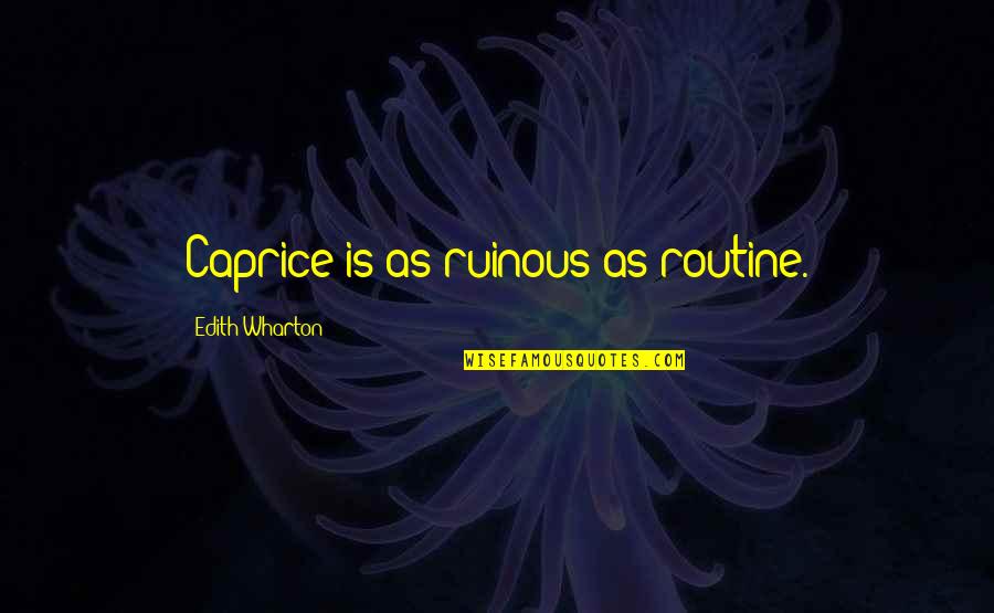 Raymond Collishaw Quotes By Edith Wharton: Caprice is as ruinous as routine.